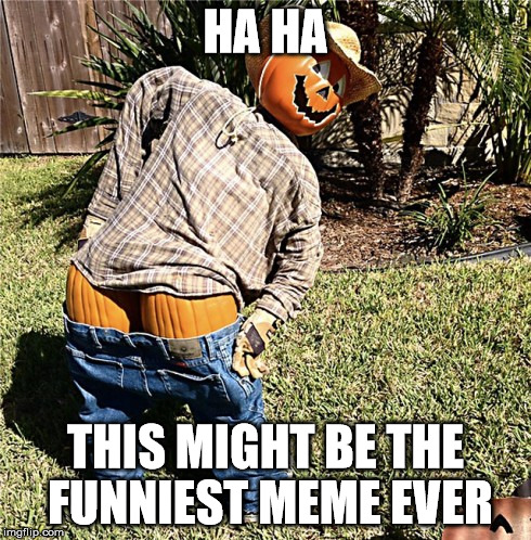 HA HA THIS MIGHT BE THE FUNNIEST MEME EVER | made w/ Imgflip meme maker