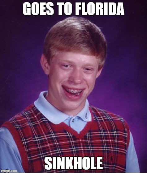 Bad Luck Brian | GOES TO FLORIDA; SINKHOLE | image tagged in memes,bad luck brian | made w/ Imgflip meme maker