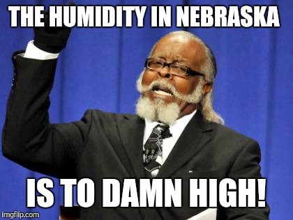 Too Damn High Meme | THE HUMIDITY IN NEBRASKA IS TO DAMN HIGH! | image tagged in memes,too damn high | made w/ Imgflip meme maker