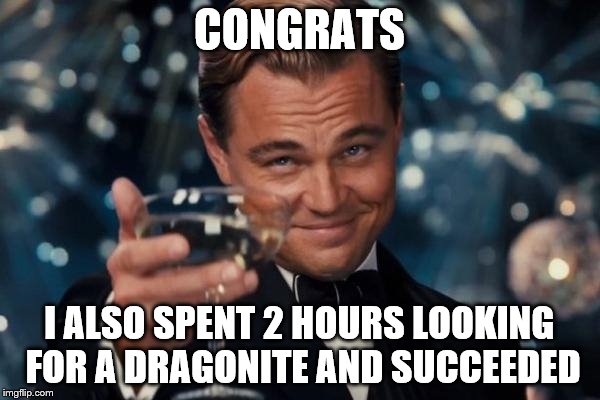 Leonardo Dicaprio Cheers Meme | CONGRATS I ALSO SPENT 2 HOURS LOOKING FOR A DRAGONITE AND SUCCEEDED | image tagged in memes,leonardo dicaprio cheers | made w/ Imgflip meme maker