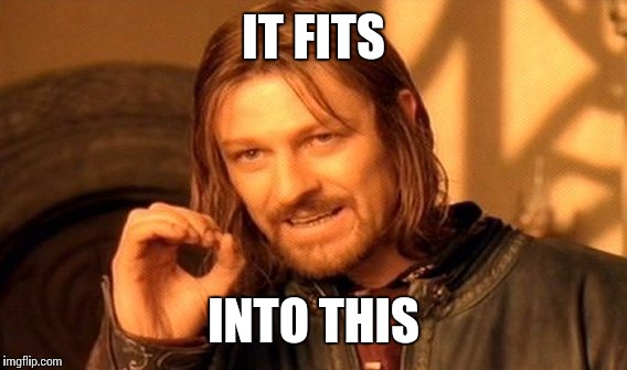 One Does Not Simply Meme | IT FITS INTO THIS | image tagged in memes,one does not simply | made w/ Imgflip meme maker
