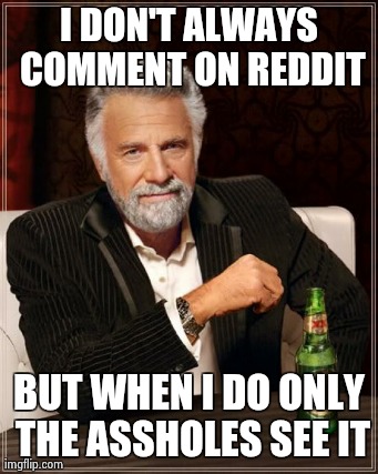 The Most Interesting Man In The World | image tagged in memes,the most interesting man in the world,AdviceAnimals | made w/ Imgflip meme maker