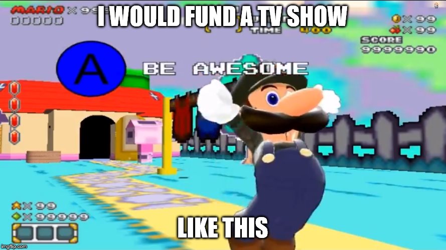 I WOULD FUND A TV SHOW LIKE THIS | made w/ Imgflip meme maker