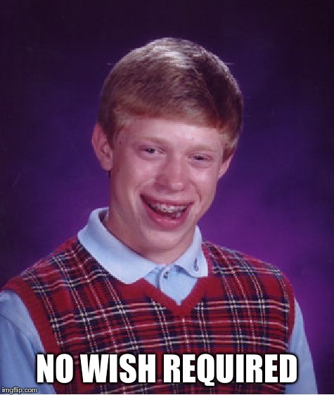 Bad Luck Brian Meme | NO WISH REQUIRED | image tagged in memes,bad luck brian | made w/ Imgflip meme maker