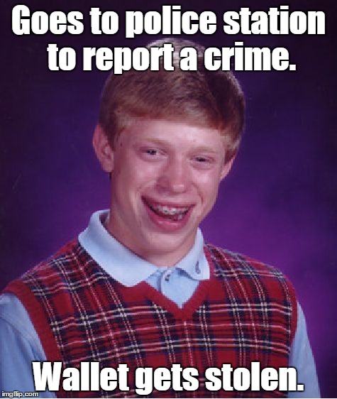 Bad Luck Brian | Goes to police station to report a crime. Wallet gets stolen. | image tagged in memes,bad luck brian | made w/ Imgflip meme maker
