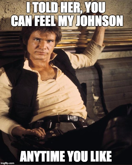 I TOLD HER, YOU CAN FEEL MY JOHNSON ANYTIME YOU LIKE | made w/ Imgflip meme maker