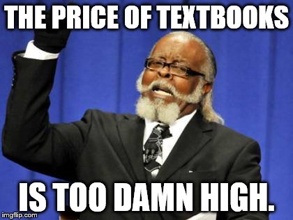 University Woes | THE PRICE OF TEXTBOOKS; IS TOO DAMN HIGH. | image tagged in memes,too damn high | made w/ Imgflip meme maker
