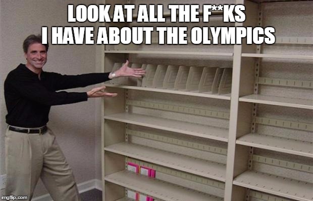 Look at all the fucks | LOOK AT ALL THE F**KS I HAVE ABOUT THE OLYMPICS | image tagged in look at all the fucks | made w/ Imgflip meme maker