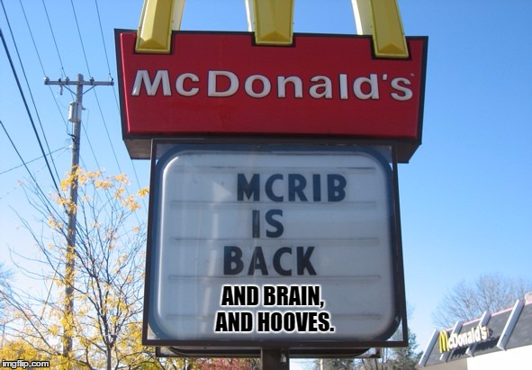 McRib Ingredients | AND BRAIN, AND HOOVES. | image tagged in mcdonalds,mcrib,brains,fast food,eating healthy,rib | made w/ Imgflip meme maker