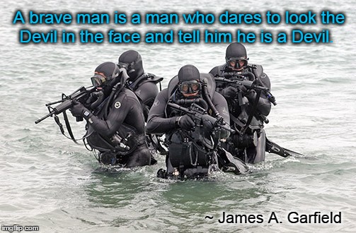 President Garfield quote about brave men | A brave man is a man who dares to look the Devil in the face and tell him he is a Devil. ~ James A. Garfield | image tagged in president garfield,brave men | made w/ Imgflip meme maker