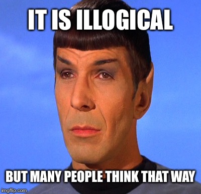 IT IS ILLOGICAL BUT MANY PEOPLE THINK THAT WAY | made w/ Imgflip meme maker