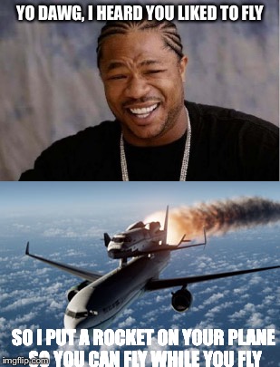 YO DAWG, I HEARD YOU LIKED TO FLY; SO I PUT A ROCKET ON YOUR PLANE SO YOU CAN FLY WHILE YOU FLY | image tagged in meme,flight,yo dawg | made w/ Imgflip meme maker