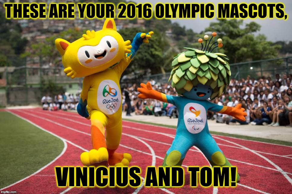 At Least They Didn't End Up Being Name Monkey Mcmonkeyface and Planty Mcplantface... | THESE ARE YOUR 2016 OLYMPIC MASCOTS, VINICIUS AND TOM! | image tagged in memes,2016 rio olympics,mascots,vinicius and tom,funny,awesome | made w/ Imgflip meme maker