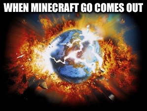 The end of the world is minecraft go | WHEN MINECRAFT GO COMES OUT | image tagged in memes,funny,pokemon go,global warming | made w/ Imgflip meme maker