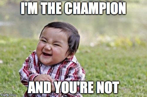 Evil Toddler | I'M THE CHAMPION; AND YOU'RE NOT | image tagged in memes,evil toddler | made w/ Imgflip meme maker