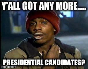 These people suckin up the place | Y'ALL GOT ANY MORE..... PRESIDENTIAL CANDIDATES? | image tagged in memes,yall got any more of,hillary clinton,donald trump | made w/ Imgflip meme maker