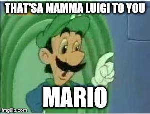 THAT'SA MAMMA LUIGI TO YOU MARIO | made w/ Imgflip meme maker