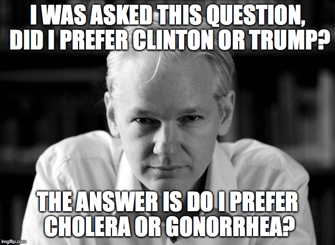 Julian Assange | I WAS ASKED THIS QUESTION, DID I PREFER CLINTON OR TRUMP? THE ANSWER IS DO I PREFER CHOLERA OR GONORRHEA? | image tagged in julian assange | made w/ Imgflip meme maker