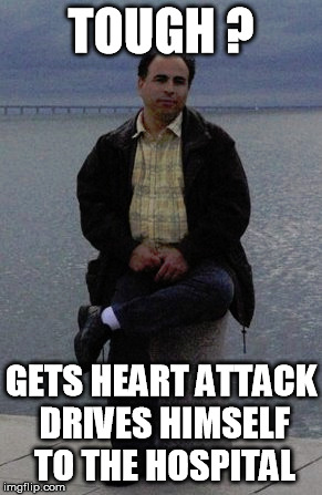Tough ? | TOUGH ? GETS HEART ATTACK DRIVES HIMSELF TO THE HOSPITAL | image tagged in tough life heart attack real life buddy friend survive medical hotpage | made w/ Imgflip meme maker