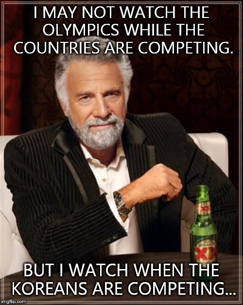 It's not my fault I like Korean music and think Korean boys are cute... | I MAY NOT WATCH THE OLYMPICS WHILE THE COUNTRIES ARE COMPETING. BUT I WATCH WHEN THE KOREANS ARE COMPETING... | image tagged in memes,the most interesting man in the world | made w/ Imgflip meme maker