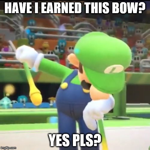 HAVE I EARNED THIS BOW? YES PLS? | made w/ Imgflip meme maker