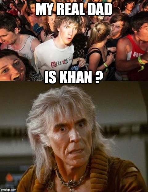 Sudden Clarity is a dish best served cold | MY REAL DAD; IS KHAN ? | image tagged in sudden clarity clarence,khan | made w/ Imgflip meme maker