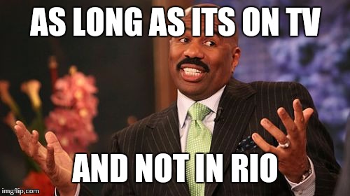 Steve Harvey Meme | AS LONG AS ITS ON TV AND NOT IN RIO | image tagged in memes,steve harvey | made w/ Imgflip meme maker