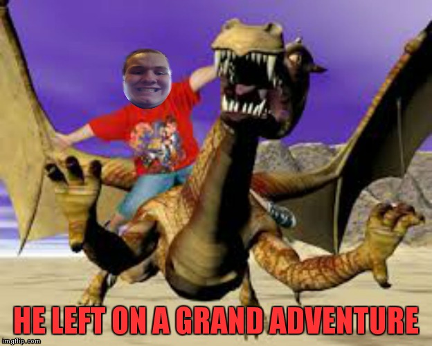 HE LEFT ON A GRAND ADVENTURE | made w/ Imgflip meme maker