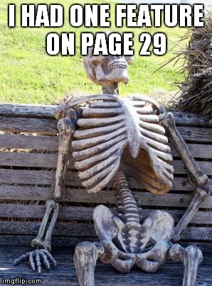 Waiting Skeleton Meme | I HAD ONE FEATURE ON PAGE 29 | image tagged in memes,waiting skeleton | made w/ Imgflip meme maker