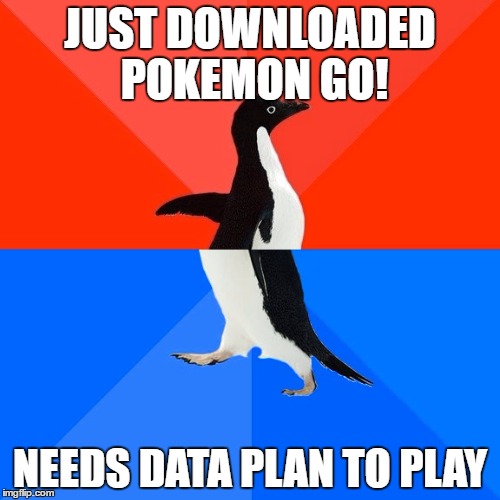 Socially Awesome Awkward Penguin | JUST DOWNLOADED POKEMON GO! NEEDS DATA PLAN TO PLAY | image tagged in memes,socially awesome awkward penguin | made w/ Imgflip meme maker