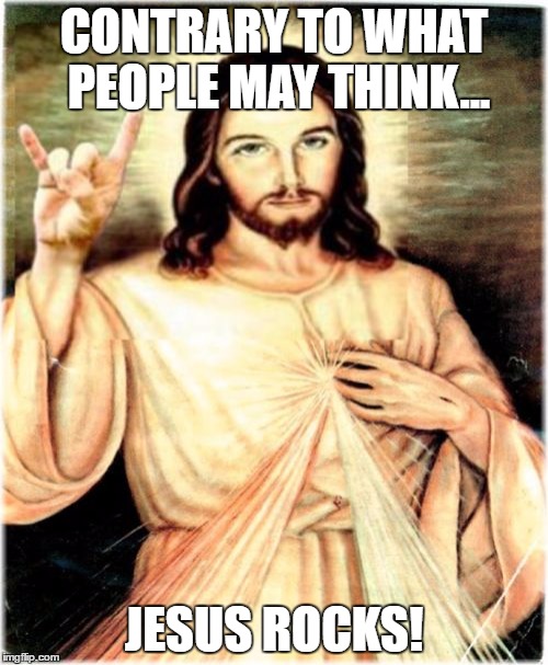 Metal Jesus | CONTRARY TO WHAT PEOPLE MAY THINK... JESUS ROCKS! | image tagged in memes,metal jesus | made w/ Imgflip meme maker