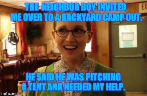 An Ikea model... something about rod into a slit and being done | THE  NEIGHBOR BOY INVITED ME OVER TO A BACKYARD CAMP OUT. HE SAID HE WAS PITCHING A TENT AND NEEDED MY HELP. | image tagged in memes,sexually oblivious girlfriend | made w/ Imgflip meme maker
