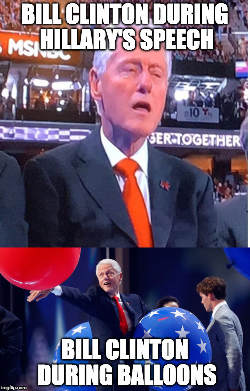 That face! | BILL CLINTON DURING HILLARY'S SPEECH; BILL CLINTON DURING BALLOONS | image tagged in bill clinton,hillary clinton,donald trump,bernie sanders,speech,balloons | made w/ Imgflip meme maker