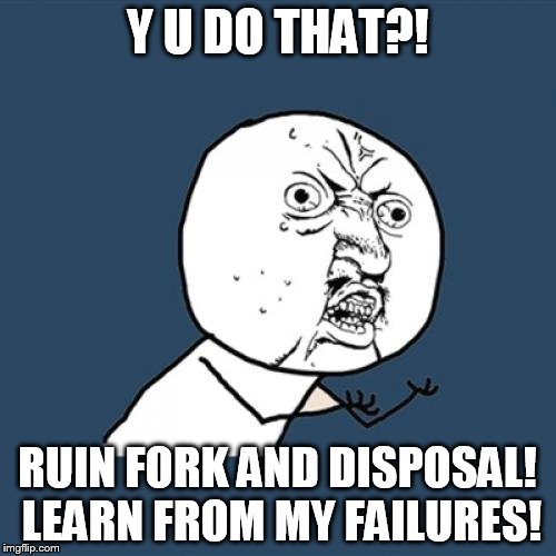 Y U No Meme | Y U DO THAT?! RUIN FORK AND DISPOSAL! LEARN FROM MY FAILURES! | image tagged in memes,y u no | made w/ Imgflip meme maker