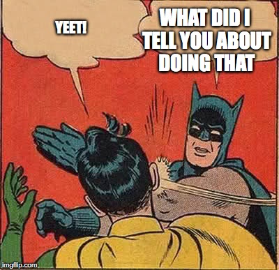 Batman Slapping Robin Meme | YEET! WHAT DID I TELL YOU ABOUT DOING THAT | image tagged in memes,batman slapping robin | made w/ Imgflip meme maker