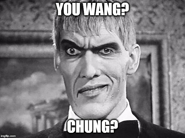 YOU WANG? CHUNG? | made w/ Imgflip meme maker