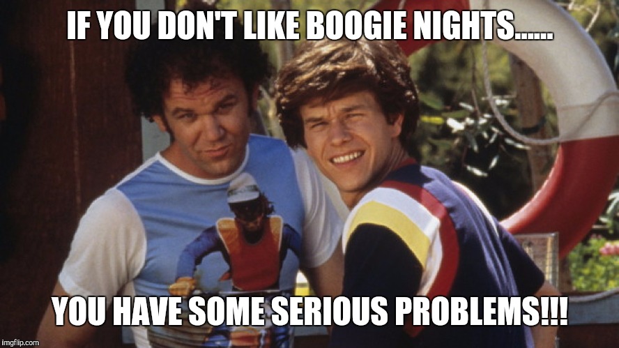 IF YOU DON'T LIKE BOOGIE NIGHTS...... YOU HAVE SOME SERIOUS PROBLEMS!!! | image tagged in dirk and reed | made w/ Imgflip meme maker