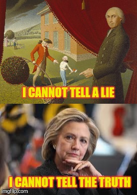 'nuff said | I CANNOT TELL A LIE; I CANNOT TELL THE TRUTH | image tagged in george washington,hillary clinton,lie | made w/ Imgflip meme maker