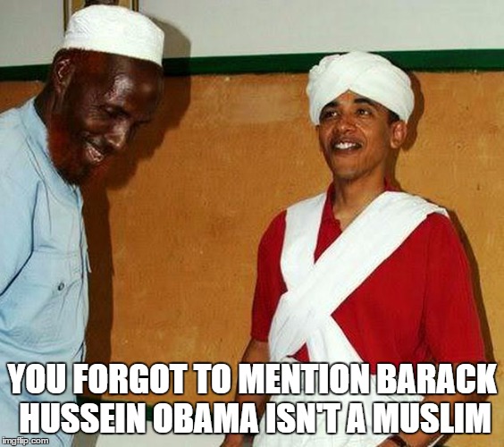 YOU FORGOT TO MENTION BARACK HUSSEIN OBAMA ISN'T A MUSLIM | made w/ Imgflip meme maker