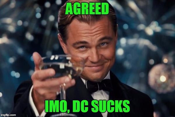 Leonardo Dicaprio Cheers Meme | AGREED IMO, DC SUCKS | image tagged in memes,leonardo dicaprio cheers | made w/ Imgflip meme maker