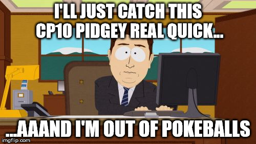 Aaaaand Its Gone Meme | I'LL JUST CATCH THIS CP10 PIDGEY REAL QUICK... ...AAAND I'M OUT OF POKEBALLS | image tagged in memes,aaaaand its gone | made w/ Imgflip meme maker