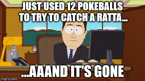 Aaaaand Its Gone | JUST USED 12 POKEBALLS TO TRY TO CATCH A RATTA... ...AAAND IT'S GONE | image tagged in memes,aaaaand its gone | made w/ Imgflip meme maker