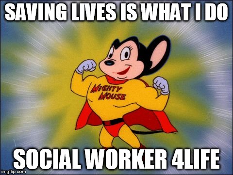 SAVING LIVES IS WHAT I DO; SOCIAL WORKER 4LIFE | image tagged in mm | made w/ Imgflip meme maker