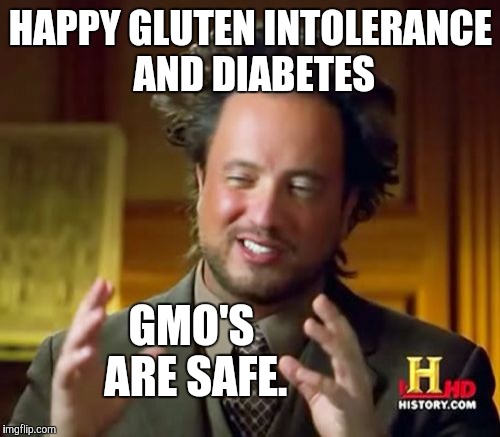 Ancient Aliens Meme | HAPPY GLUTEN INTOLERANCE AND DIABETES GMO'S ARE SAFE. | image tagged in memes,ancient aliens | made w/ Imgflip meme maker