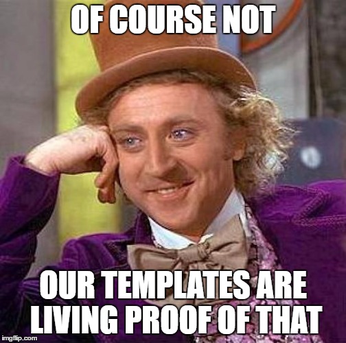 Creepy Condescending Wonka Meme | OF COURSE NOT OUR TEMPLATES ARE LIVING PROOF OF THAT | image tagged in memes,creepy condescending wonka | made w/ Imgflip meme maker