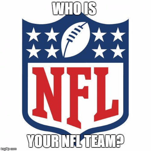 So who is everybody cheering for this year!? | WHO IS; YOUR NFL TEAM? | image tagged in nfl logic,nfl,memes,meme | made w/ Imgflip meme maker