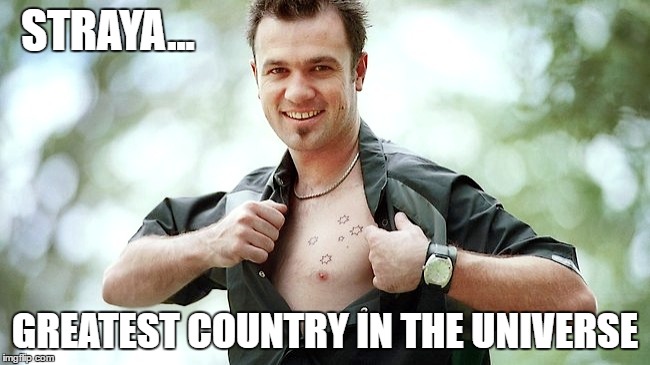 STRAYA... GREATEST COUNTRY IN THE UNIVERSE | made w/ Imgflip meme maker