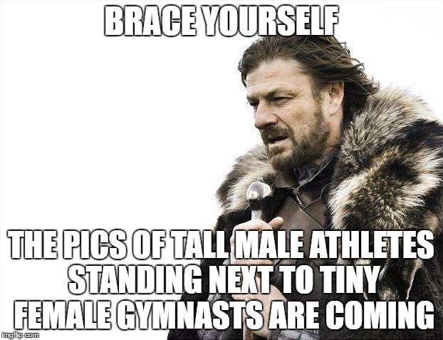 Brace Yourselves X is Coming Meme | BRACE YOURSELF; THE PICS OF TALL MALE ATHLETES STANDING NEXT TO TINY FEMALE GYMNASTS ARE COMING | image tagged in memes,brace yourselves x is coming,short | made w/ Imgflip meme maker