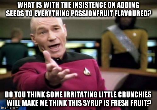I just want to enjoy my dessert... | WHAT IS WITH THE INSISTENCE ON ADDING SEEDS TO EVERYTHING PASSIONFRUIT FLAVOURED? DO YOU THINK SOME IRRITATING LITTLE CRUNCHIES WILL MAKE ME THINK THIS SYRUP IS FRESH FRUIT? | image tagged in memes,picard wtf,food,fruit,dessert,trick | made w/ Imgflip meme maker