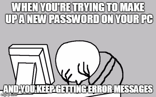 Computer Guy Facepalm | WHEN YOU'RE TRYING TO MAKE UP A NEW PASSWORD ON YOUR PC; AND YOU KEEP GETTING ERROR MESSAGES | image tagged in memes,computer guy facepalm | made w/ Imgflip meme maker
